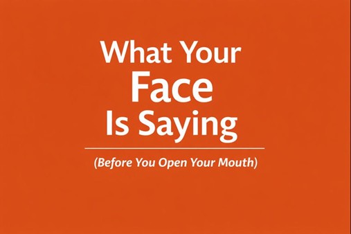 What Your Face Is Saying (Before You Open Your Mouth)